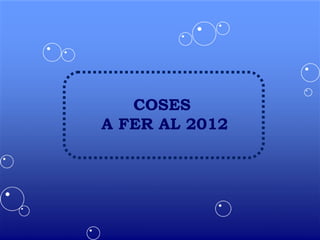 COSES A FER AL 2012 