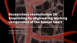 Researchers revolutionize 3D
bioprinting by engineering working
components of the human heart
 