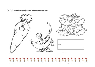 SOTAQUINA VERDURA ES VA AMAGAR EN PATUFET
 