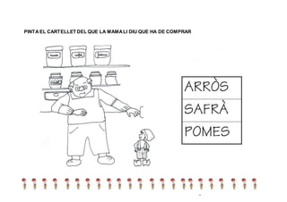 PINTA EL CARTELLET DEL QUE LA MAMALI DIU QUE HA DE COMPRAR
 