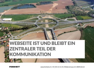 www.feinheit.ch | +41 555 11 11 41 | Molkenstrasse 21 | 8004 Zürich
WEBSEITE IST UND BLEIBT EIN
ZENTRALER TEIL DER
KOMMUNIKATION
 