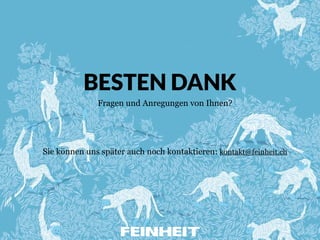 BESTEN DANK
Fragen und Anregungen von Ihnen?
Sie können uns später auch noch kontaktieren: kontakt@feinheit.ch
 