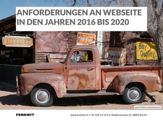 www.feinheit.ch | +41 555 11 11 41 | Molkenstrasse 21 | 8004 Zürich
ANFORDERUNGEN AN WEBSEITE
IN DEN JAHREN 2016 BIS 2020
https://www.ﬂickr.com/photos/proimos/
 