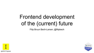 Frontend development
of the (current) future
Filip Bruun Bech-Larsen, @filipbech
@IMPACTdigitaldk
 