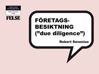 FÖRETAGS-
BESIKTNING
(”due diligence”)
Robert Sevenius
 