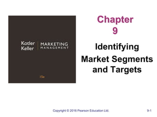 Copyright © 2016 Pearson Education Ltd. 9-1
Chapter
9
Identifying
Market Segments
and Targets
 