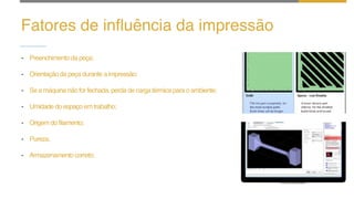 Fatores de influência da impressão
- Preenchimento da peça;
- Orientação da peça durante a impressão;
- Se a máquina não for fechada, perda de carga térmica para o ambiente;
- Umidade do espaço em trabalho;
- Origem do filamento;
- Pureza,
- Armazenamento correto;
 