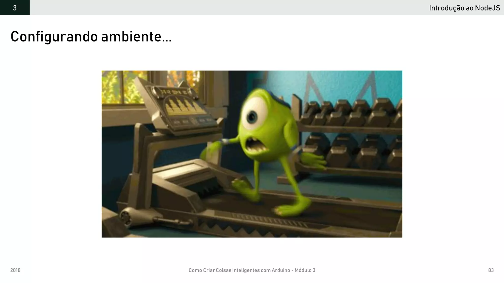 2018 Como Criar CoisasInteligentes com Arduino - Módulo 3 83
Introdução ao NodeJS3
Configurando ambiente...
 