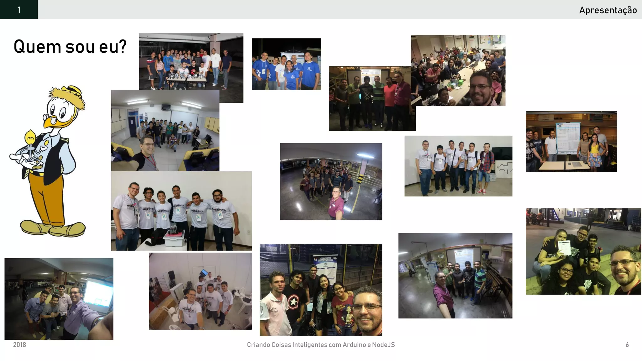 2018 Criando CoisasInteligentes com Arduino e NodeJS 6
Apresentação1
Quem sou eu?
 