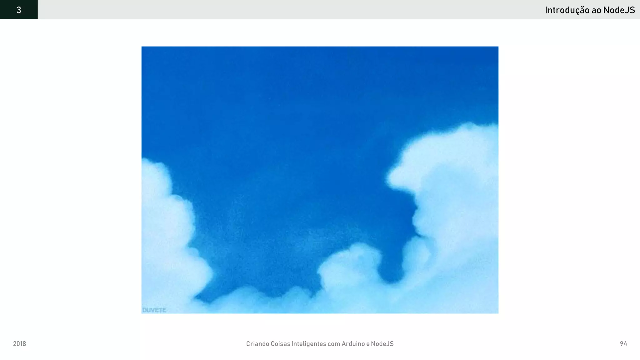 2018 Criando CoisasInteligentes com Arduino e NodeJS 94
Introdução ao NodeJS3
 