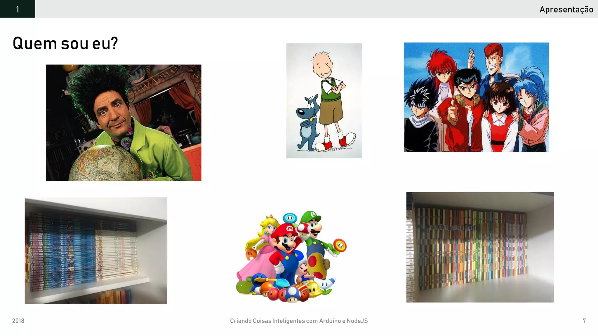 2018 Criando CoisasInteligentes com Arduino e NodeJS 7
Apresentação1
Quem sou eu?
 