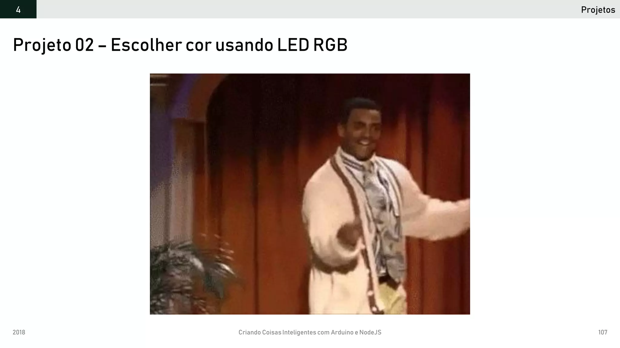 2018 Criando CoisasInteligentes com Arduino e NodeJS 107
Projetos4
Projeto 02 – Escolher cor usando LED RGB
 