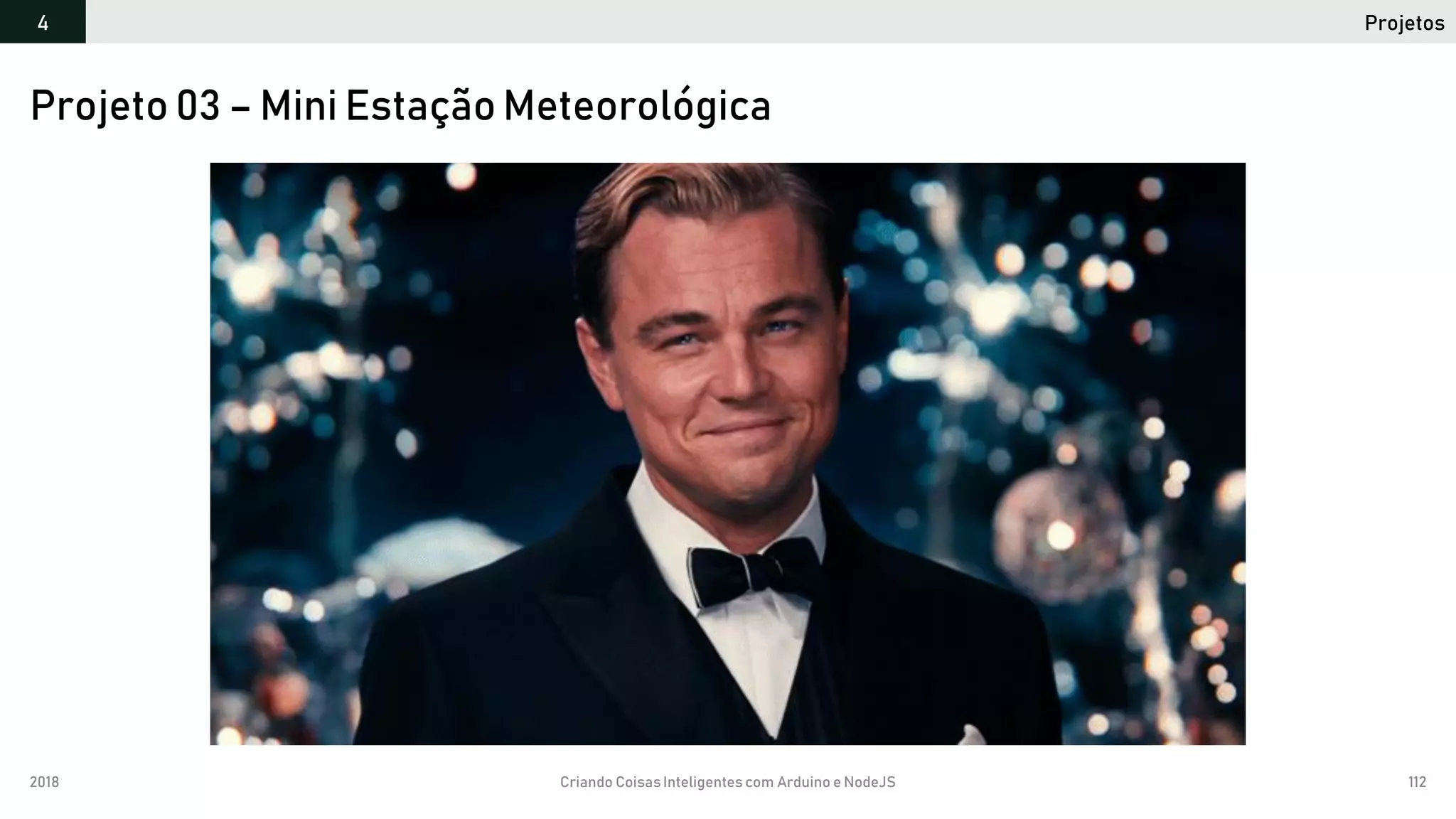 2018 Criando CoisasInteligentes com Arduino e NodeJS 112
Projetos4
Projeto 03 – Mini Estação Meteorológica
 