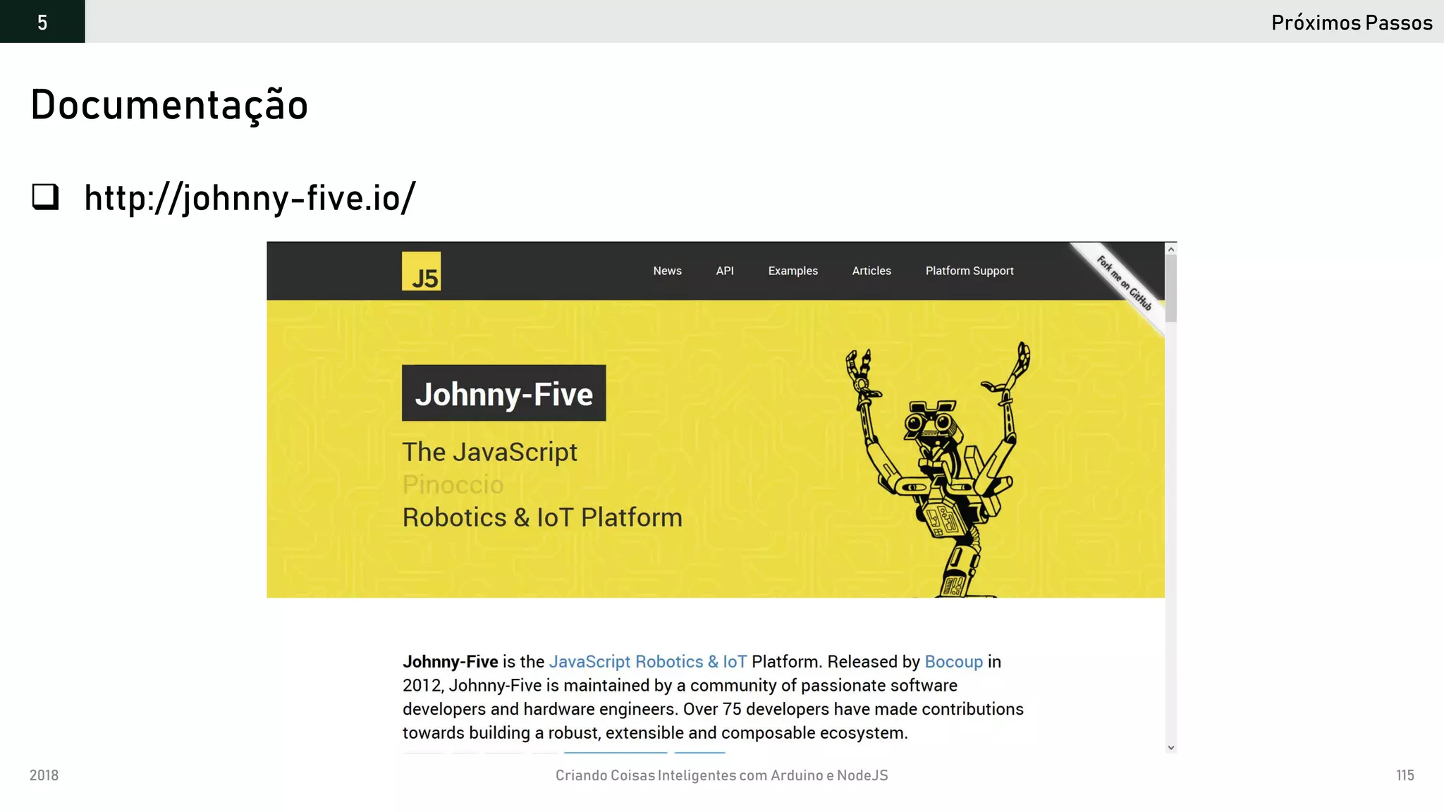 2018 Criando CoisasInteligentes com Arduino e NodeJS 115
Próximos Passos5
https://github.com/orlewilson/arduino-nodejs-docker/projeto-01
 http://johnny-five.io/
Documentação
 