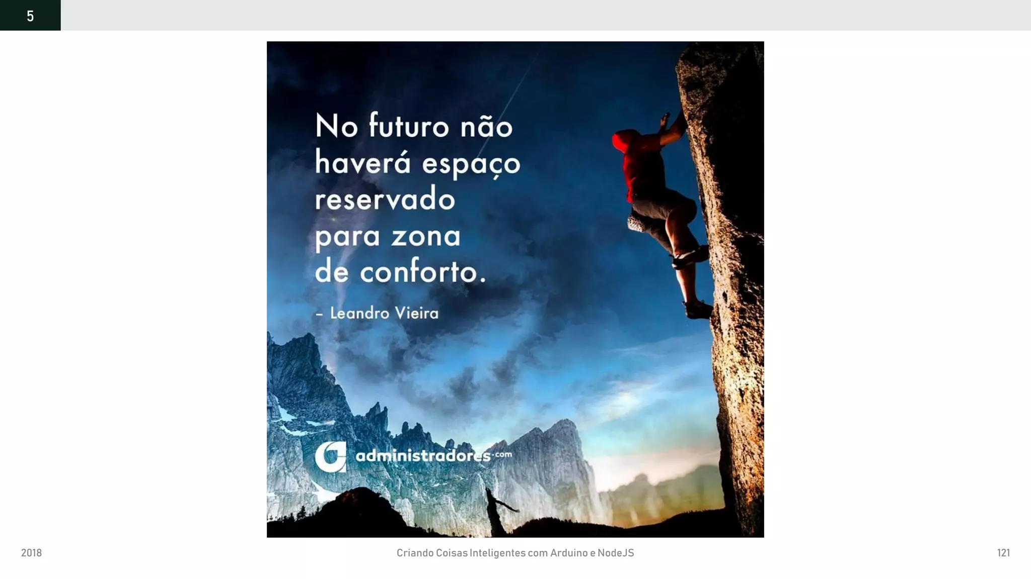 2018 Criando CoisasInteligentes com Arduino e NodeJS 121
5
https://github.com/orlewilson/arduino-nodejs-docker/projeto-01
 