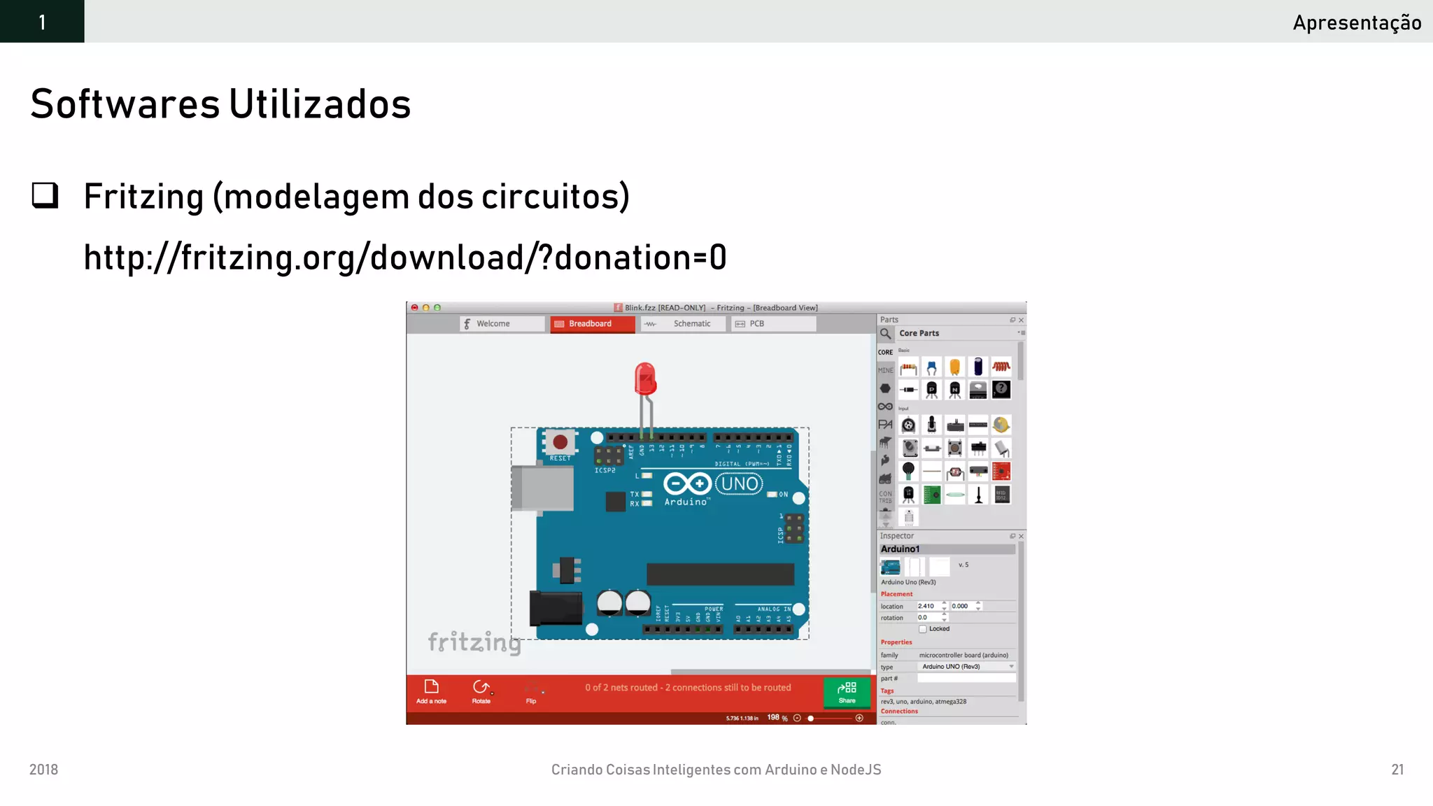 2018 Criando CoisasInteligentes com Arduino e NodeJS 21
 Fritzing (modelagem dos circuitos)
http://fritzing.org/download/?donation=0
Softwares Utilizados
Apresentação1
 