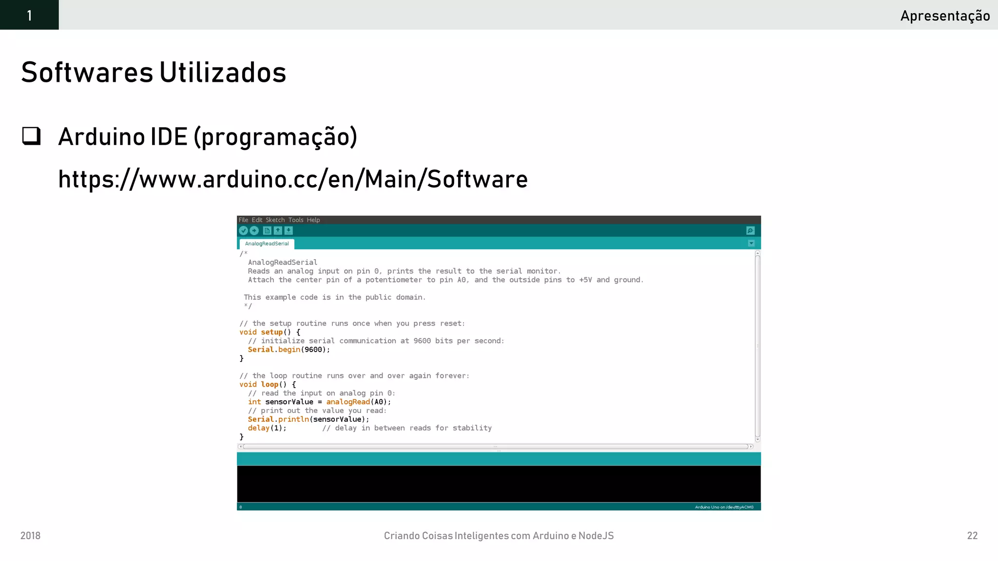 2018 Criando CoisasInteligentes com Arduino e NodeJS 22
 Arduino IDE (programação)
https://www.arduino.cc/en/Main/Software
Softwares Utilizados
Apresentação1
 