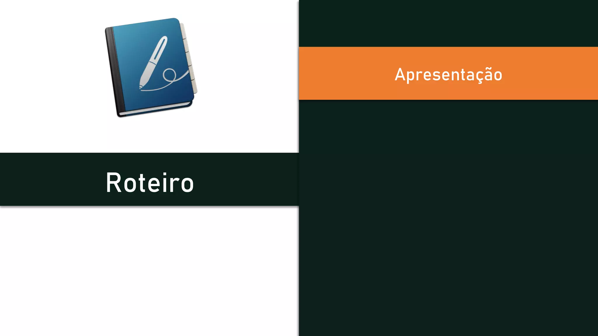 Roteiro
Apresentação
 