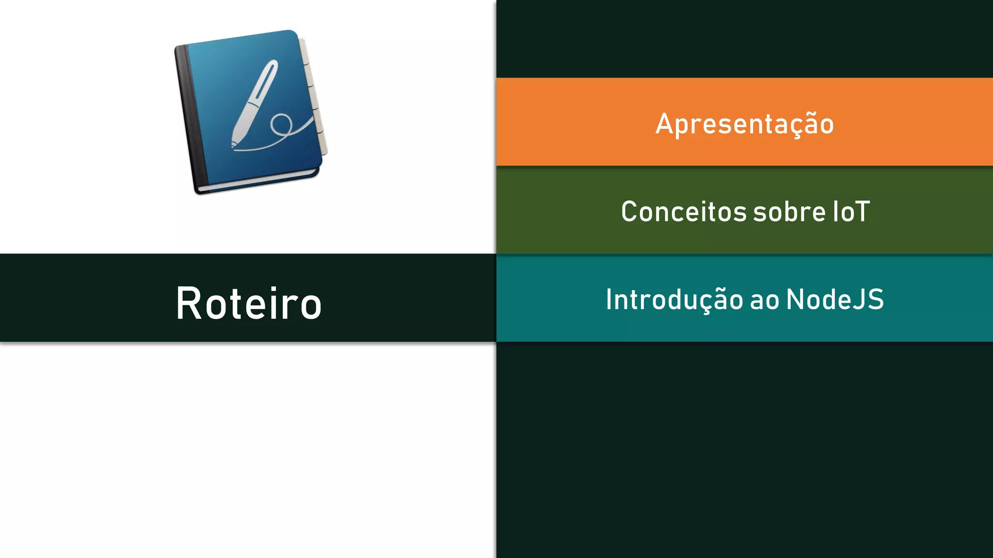 Roteiro Introdução ao NodeJS
Conceitos sobre IoT
Apresentação
 