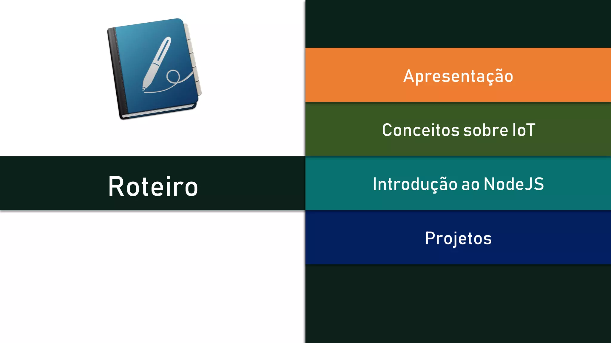 Roteiro
Projetos
Introdução ao NodeJS
Conceitos sobre IoT
Apresentação
 