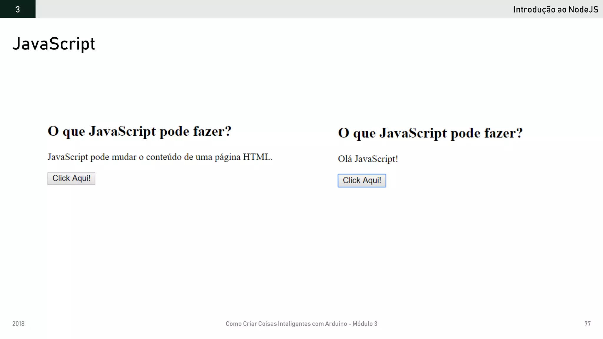 2018 Como Criar CoisasInteligentes com Arduino - Módulo 3 77
Introdução ao NodeJS3
JavaScript
 