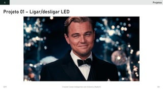 2019 Criando Coisas Inteligentes com Arduino e NodeJS 103
Projetos4
Projeto 01 – Ligar/desligar LED
 