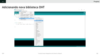 2019 Criando Coisas Inteligentes com Arduino e NodeJS 108
Adicionando nova biblioteca DHT
Projetos4
 