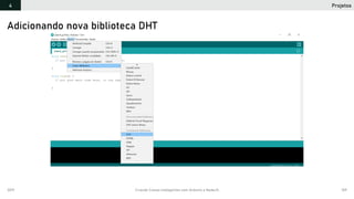 2019 Criando Coisas Inteligentes com Arduino e NodeJS 109
Adicionando nova biblioteca DHT
Projetos4
 