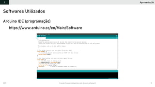 2019 Criando Coisas Inteligentes com Arduino e NodeJS 11
Arduino IDE (programação)
https://www.arduino.cc/en/Main/Software
Softwares Utilizados
Apresentação1
 