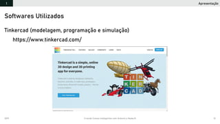 2019 Criando Coisas Inteligentes com Arduino e NodeJS 12
Tinkercad (modelagem, programação e simulação)
https://www.tinkercad.com/
Softwares Utilizados
Apresentação1
 