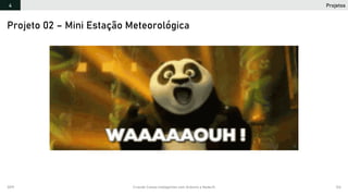 2019 Criando Coisas Inteligentes com Arduino e NodeJS 124
Projetos4
Projeto 02 – Mini Estação Meteorológica
 