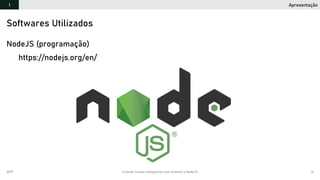 2019 Criando Coisas Inteligentes com Arduino e NodeJS 13
NodeJS (programação)
https://nodejs.org/en/
Softwares Utilizados
Apresentação1
 