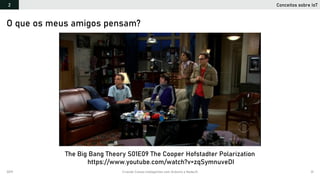 2019 Criando Coisas Inteligentes com Arduino e NodeJS 31
O que os meus amigos pensam?
Conceitos sobre IoT2
The Big Bang Theory S01E09 The Cooper Hofstadter Polarization
https://www.youtube.com/watch?v=zqSymnuveDI
 