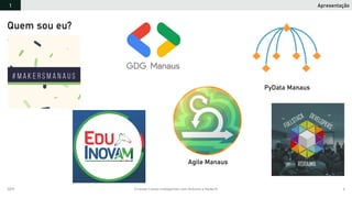 2019 Criando Coisas Inteligentes com Arduino e NodeJS 6
Agile Manaus
PyData Manaus
Apresentação1
Quem sou eu?
 