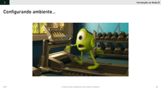2019 Criando Coisas Inteligentes com Arduino e NodeJS 68
Introdução ao NodeJS3
Configurando ambiente...
 