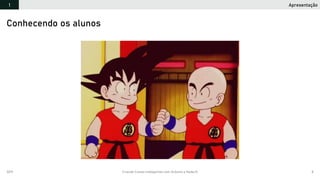 2019 Criando Coisas Inteligentes com Arduino e NodeJS 8
Conhecendo os alunos
Apresentação1
 