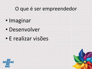 O que é ser empreendedor Imaginar Desenvolver E realizar visões 