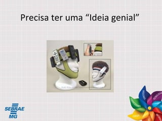 Precisa ter uma “Ideia genial” 