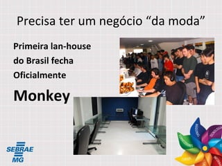 Precisa ter um negócio “da moda” Primeira lan-house  do Brasil fecha  Oficialmente  Monkey 