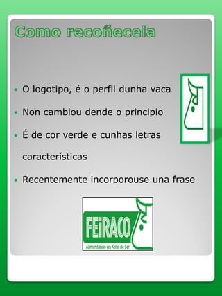  O logotipo, é o perfil dunha vaca
 Non cambiou dende o principio
 É de cor verde e cunhas letras
características
 Recentemente incorporouse una frase
 