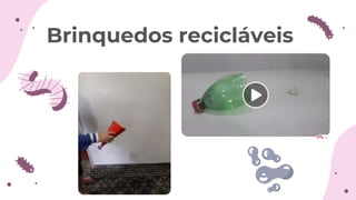 Brinquedos recicláveis
 