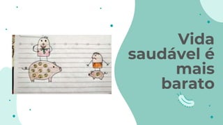 Vida
saudável é
mais
barato
 