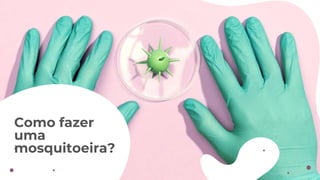 Como fazer
uma
mosquitoeira?
 