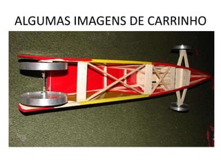 ALGUMAS IMAGENS DE CARRINHO
 