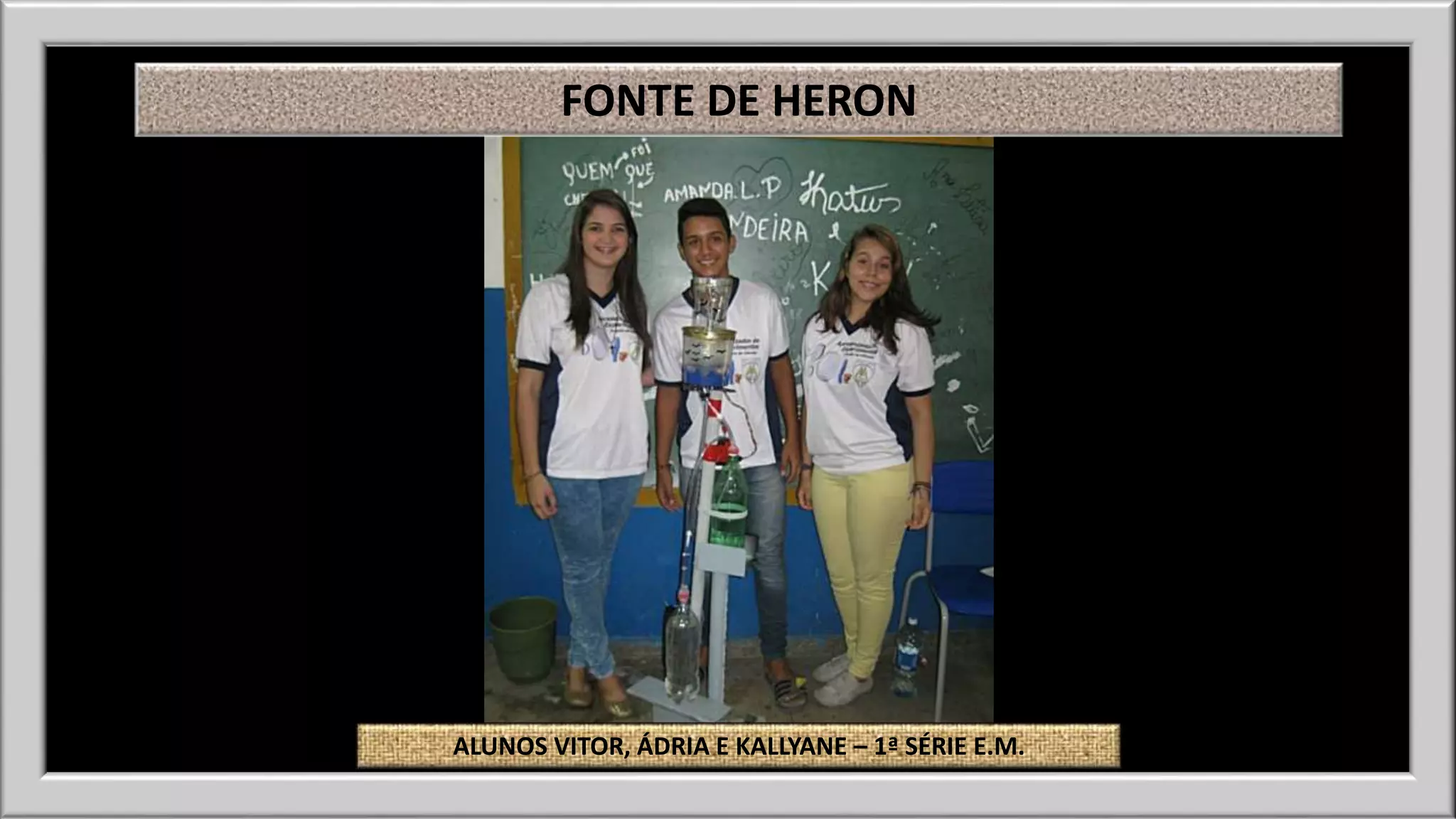 FONTE DE HERON 
ALUNOS VITOR, ÁDRIA E KALLYANE – 1ª SÉRIE E.M. 
 