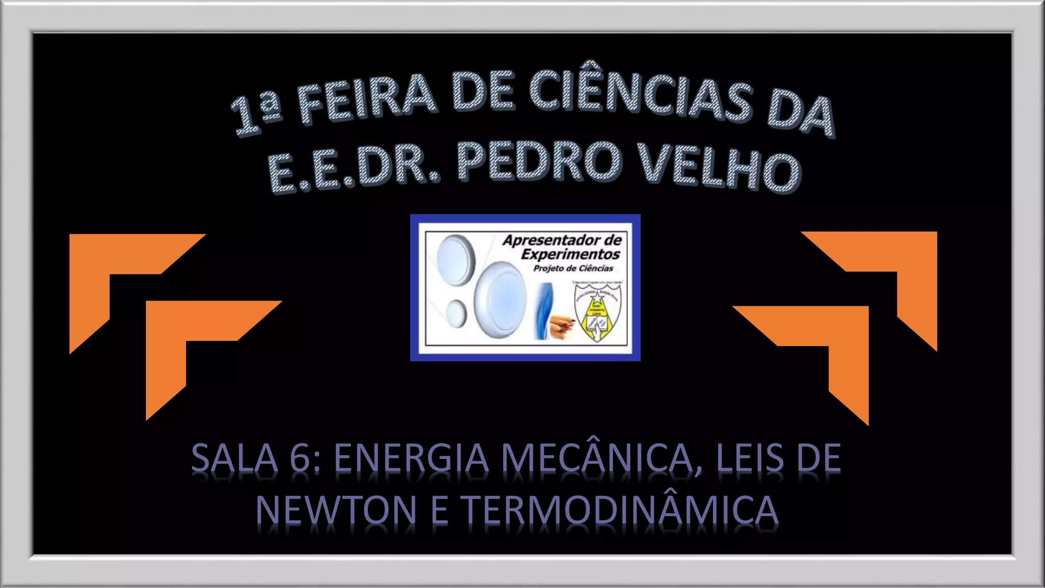 SALA 6: ENERGIA MECÂNICA, LEIS DE 
NEWTON E TERMODINÂMICA 
 