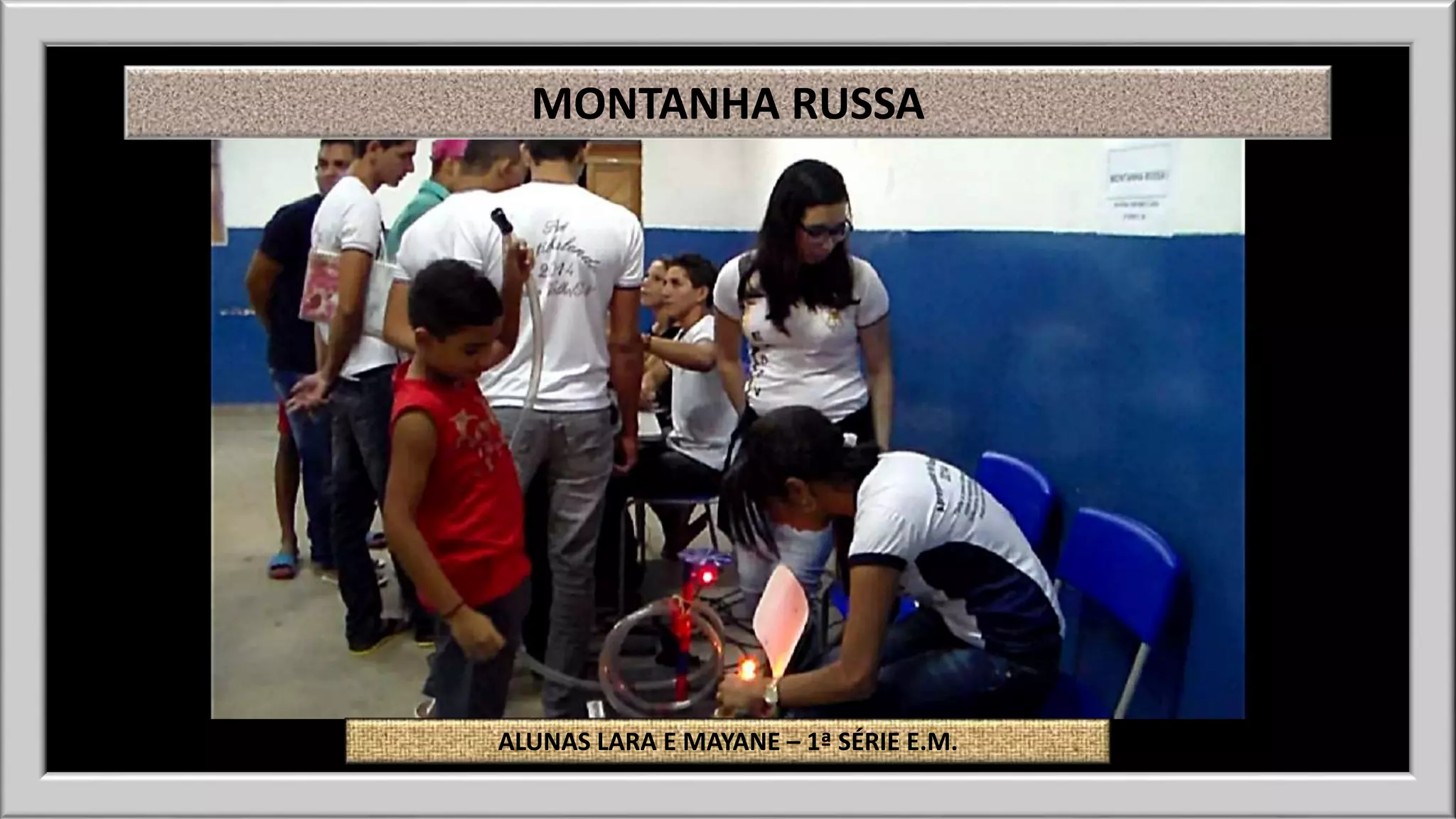 MONTANHA RUSSA 
ALUNAS LARA E MAYANE – 1ª SÉRIE E.M. 
 