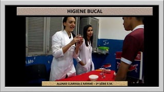 HIGIENE BUCAL 
ALUNAS CLARISSA E RAYANE – 2ª SÉRIE E.M. 
 