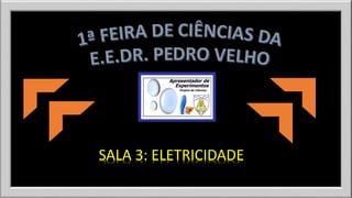 SALA 3: ELETRICIDADE 
 