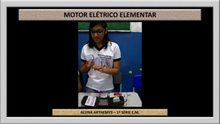 MOTOR ELÉTRICO ELEMENTAR 
ALUNA ARTHEMYS – 1ª SÉRIE E.M. 
 